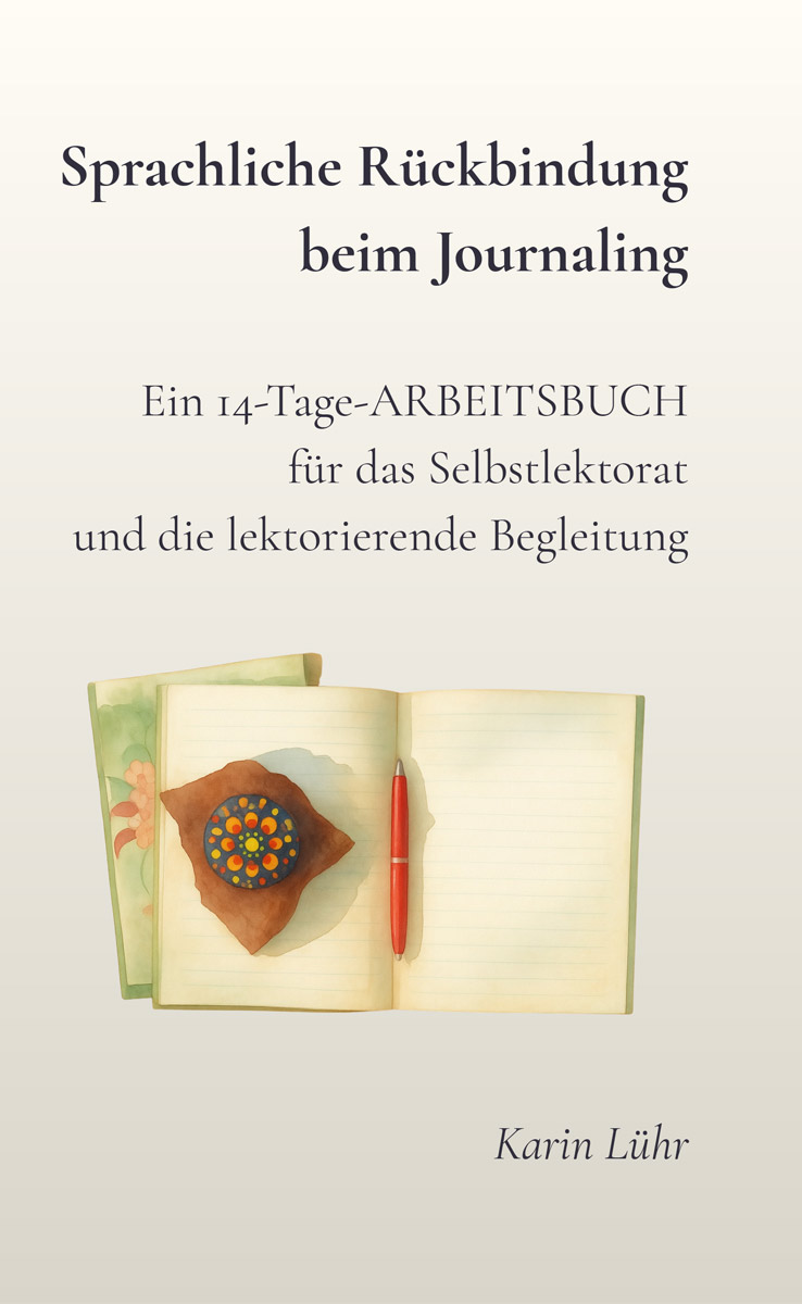 Sprachliche Rückbindung beim Journaling: Ein 14-Tage-ARBEITSBUCH für das Selbstlektorat und die lektorierende Begleitung Sprachliche Rückbindung beim Journaling: Ein 14-Tage-ARBEITSBUCH für das Selbstlektorat und die lektorierende Begleitung